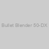 Bullet Blender 50-DX